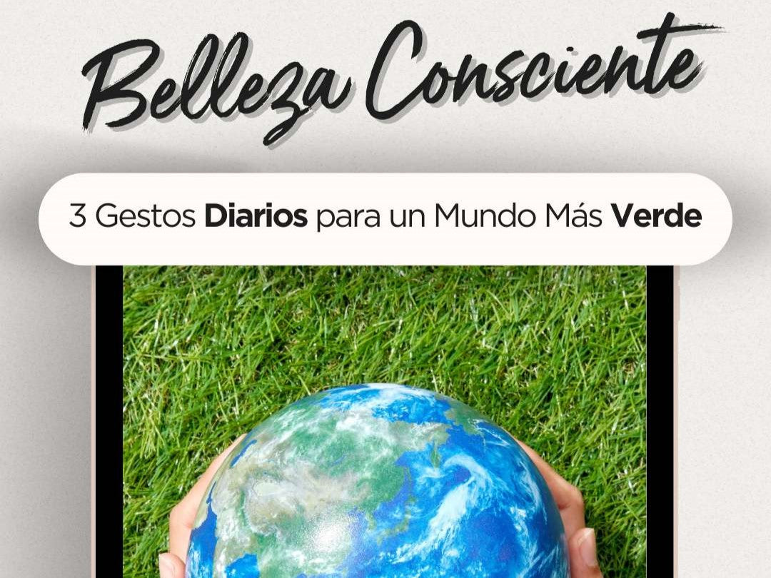 Belleza Consciente: 3 Gestos Diarios para un Mundo Más Verde